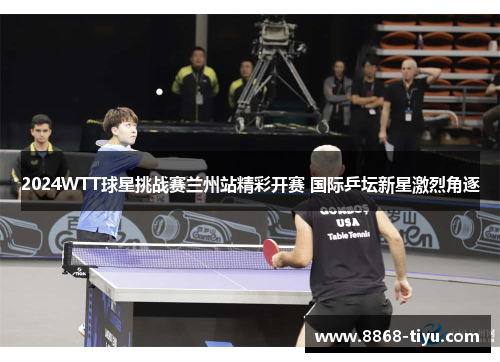 2024WTT球星挑战赛兰州站精彩开赛 国际乒坛新星激烈角逐