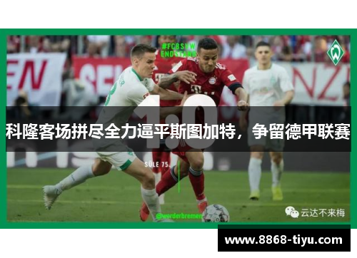 科隆客场拼尽全力逼平斯图加特，争留德甲联赛