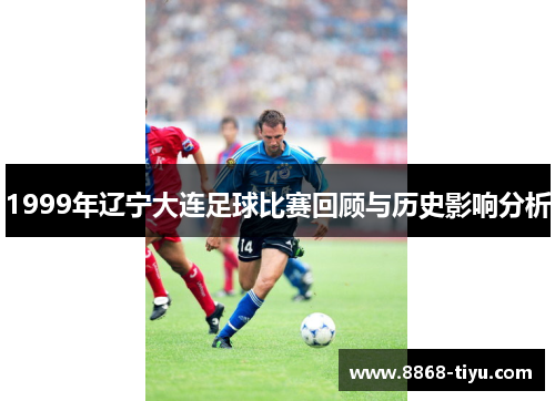 1999年辽宁大连足球比赛回顾与历史影响分析