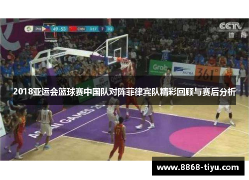 2018亚运会篮球赛中国队对阵菲律宾队精彩回顾与赛后分析
